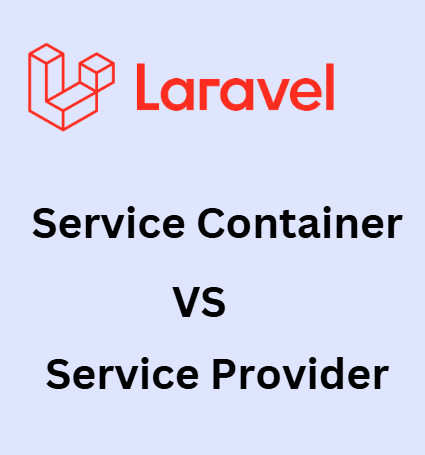 Service Container vs Service Provider in Laravel